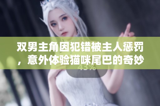 双男主角因犯错被主人惩罚，意外体验猫咪尾巴的奇妙感受