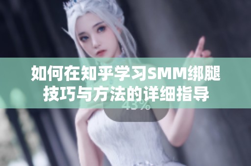 如何在知乎学习SMM绑腿技巧与方法的详细指导