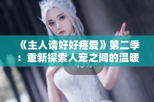 《主人请好好疼爱》第二季：重新探索人宠之间的温暖与羁绊