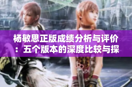 杨敏思正版成绩分析与评价：五个版本的深度比较与探讨