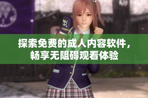 探索免费的成人内容软件，畅享无阻碍观看体验