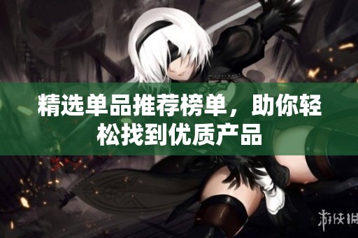 精选单品推荐榜单，助你轻松找到优质产品