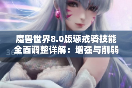 魔兽世界8.0版惩戒骑技能全面调整详解：增强与削弱特点分析