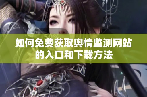 如何免费获取舆情监测网站的入口和下载方法