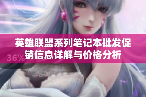 英雄联盟系列笔记本批发促销信息详解与价格分析
