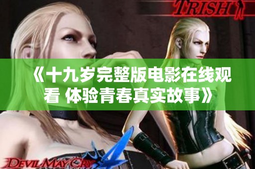 《十九岁完整版电影在线观看 体验青春真实故事》