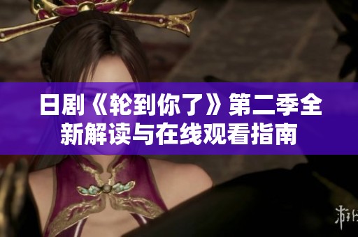 日剧《轮到你了》第二季全新解读与在线观看指南