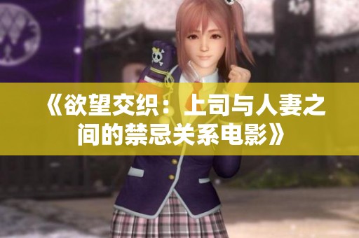 《欲望交织：上司与人妻之间的禁忌关系电影》
