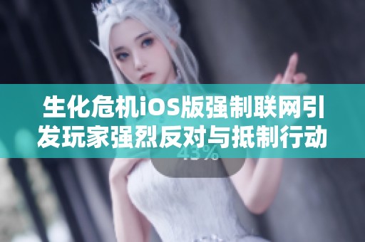 生化危机iOS版强制联网引发玩家强烈反对与抵制行动
