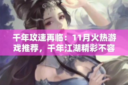 千年攻速再临：11月火热游戏推荐，千年江湖精彩不容错过