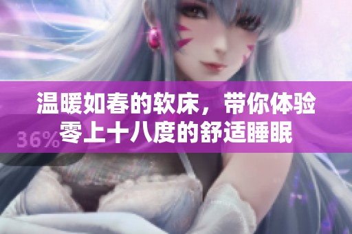 温暖如春的软床，带你体验零上十八度的舒适睡眠