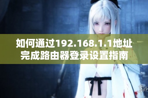 如何通过192.168.1.1地址完成路由器登录设置指南