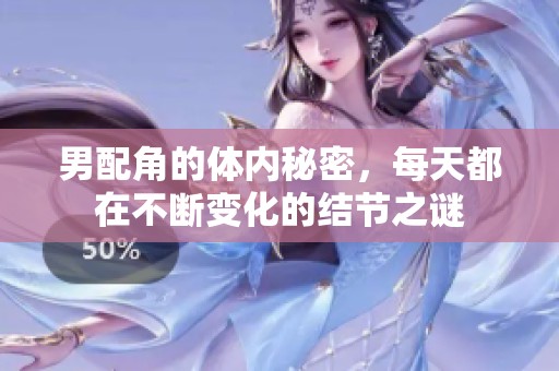 男配角的体内秘密，每天都在不断变化的结节之谜