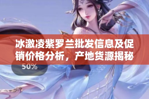 冰激凌紫罗兰批发信息及促销价格分析，产地货源揭秘