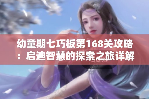 幼童期七巧板第168关攻略：启迪智慧的探索之旅详解