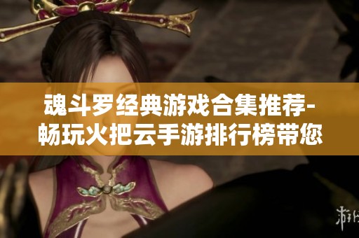 魂斗罗经典游戏合集推荐-畅玩火把云手游排行榜带您重温儿时回忆