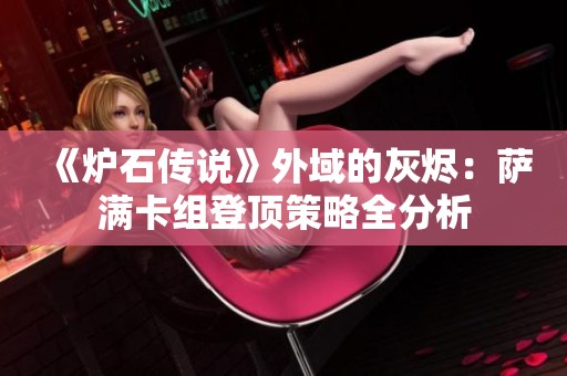 《炉石传说》外域的灰烬：萨满卡组登顶策略全分析