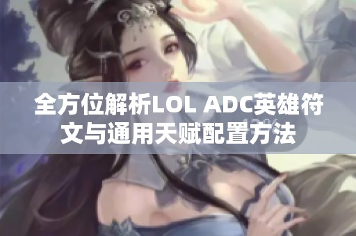 全方位解析LOL ADC英雄符文与通用天赋配置方法