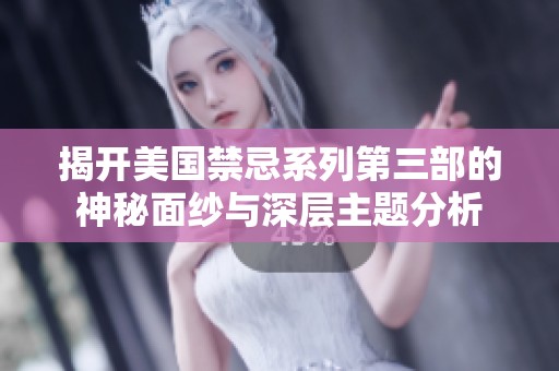 揭开美国禁忌系列第三部的神秘面纱与深层主题分析