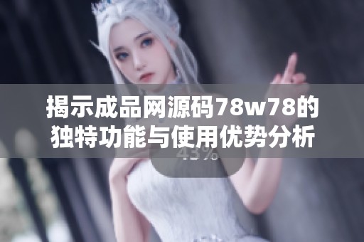 揭示成品网源码78w78的独特功能与使用优势分析