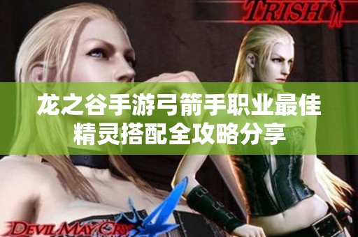 龙之谷手游弓箭手职业最佳精灵搭配全攻略分享