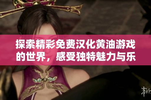 探索精彩免费汉化黄油游戏的世界，感受独特魅力与乐趣