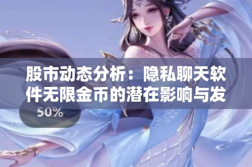股市动态分析：隐私聊天软件无限金币的潜在影响与发展趋势