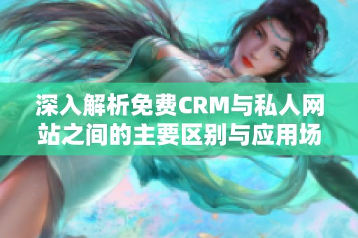深入解析免费CRM与私人网站之间的主要区别与应用场景