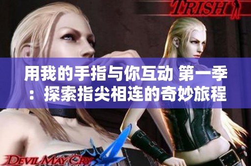 用我的手指与你互动 第一季：探索指尖相连的奇妙旅程