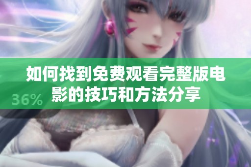 如何找到免费观看完整版电影的技巧和方法分享
