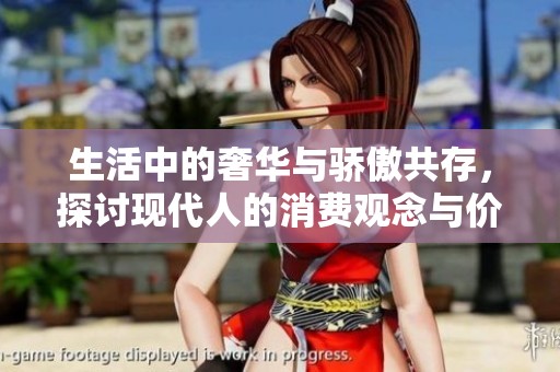 生活中的奢华与骄傲共存，探讨现代人的消费观念与价值取向