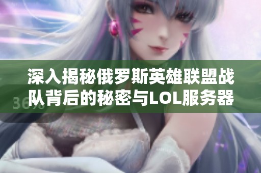 深入揭秘俄罗斯英雄联盟战队背后的秘密与LOL服务器名称的来源解析