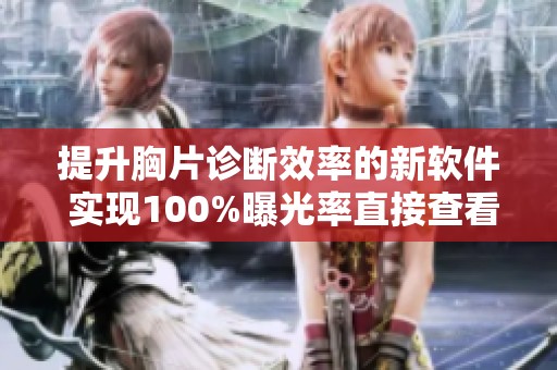 提升胸片诊断效率的新软件 实现100%曝光率直接查看功能