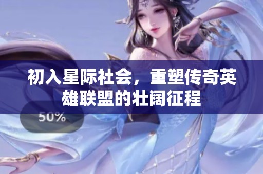 初入星际社会，重塑传奇英雄联盟的壮阔征程