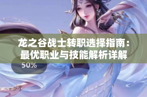 龙之谷战士转职选择指南：最优职业与技能解析详解