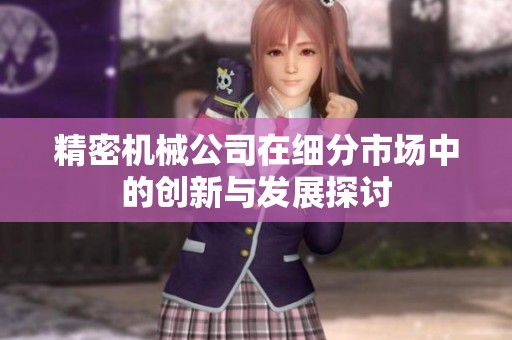 精密机械公司在细分市场中的创新与发展探讨