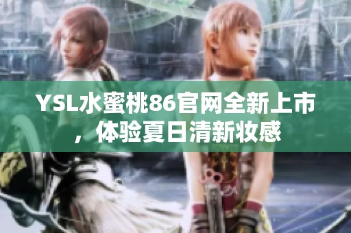 YSL水蜜桃86官网全新上市，体验夏日清新妆感
