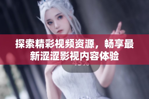 探索精彩视频资源，畅享最新涩涩影视内容体验