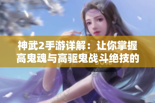 神武2手游详解：让你掌握高鬼魂与高驱鬼战斗绝技的秘诀分享