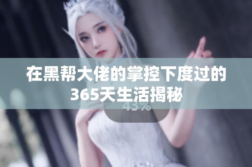 在黑帮大佬的掌控下度过的365天生活揭秘
