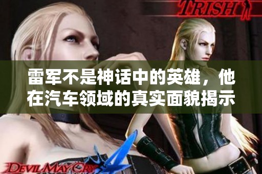 雷军不是神话中的英雄，他在汽车领域的真实面貌揭示了什么