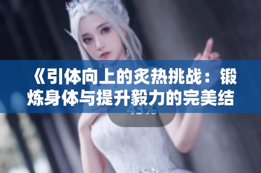 《引体向上的炙热挑战：锻炼身体与提升毅力的完美结合》