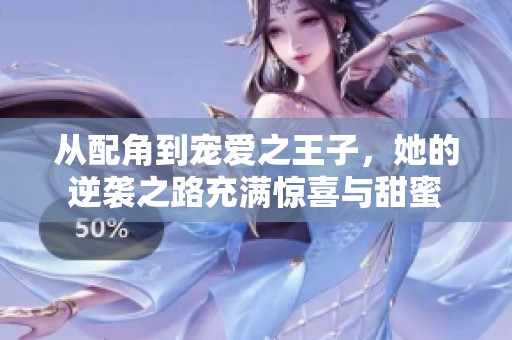 从配角到宠爱之王子，她的逆袭之路充满惊喜与甜蜜