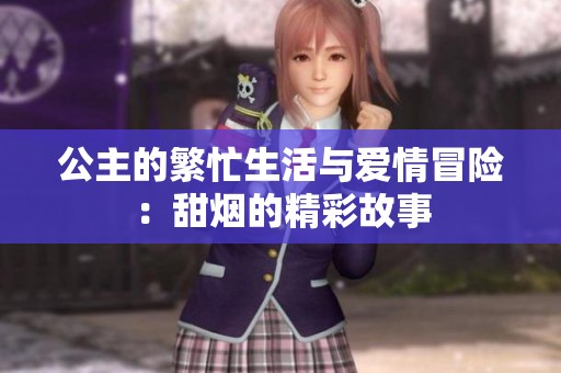 公主的繁忙生活与爱情冒险：甜烟的精彩故事