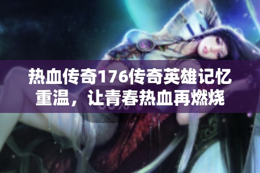 热血传奇176传奇英雄记忆重温，让青春热血再燃烧