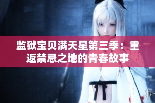 监狱宝贝满天星第三季：重返禁忌之地的青春故事