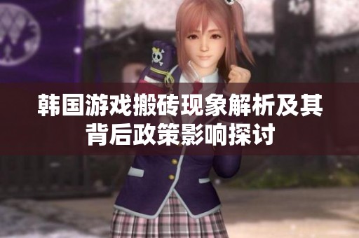 韩国游戏搬砖现象解析及其背后政策影响探讨