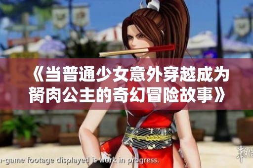 《当普通少女意外穿越成为胬肉公主的奇幻冒险故事》