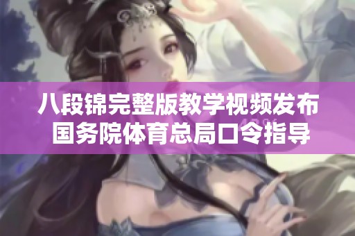 八段锦完整版教学视频发布 国务院体育总局口令指导详解