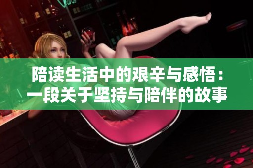 陪读生活中的艰辛与感悟：一段关于坚持与陪伴的故事